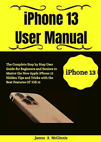 iPhone 13 User Manual: A Comprehensive Guide to Mastering iOS 15