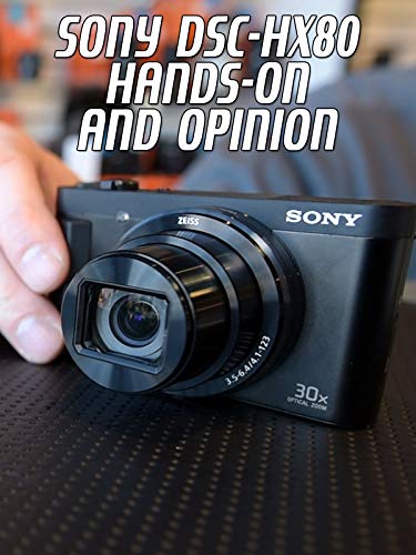 Sony DSC-HX80 Review: Hands-On Analysis and Opinion